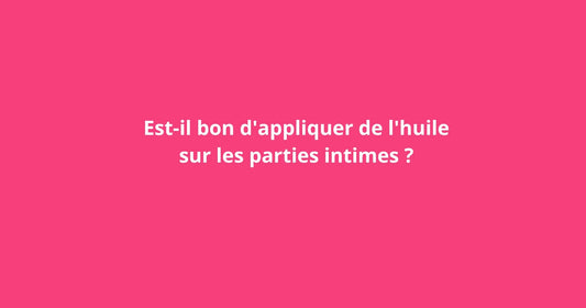 Est-il bon d'appliquer de l'huile sur les parties intimes 