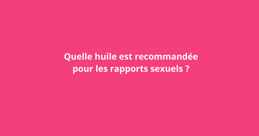 Quelle huile est recommandée pour les rapports sexuels