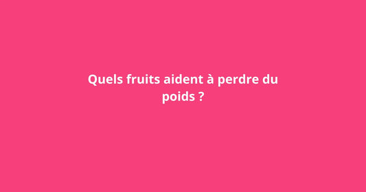Quels fruits aident à perdre du poids